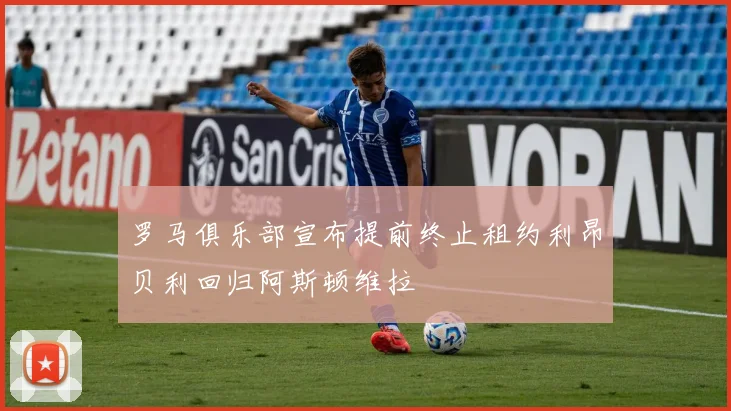 罗马俱乐部宣布提前终止租约利昂贝利回归阿斯顿维拉